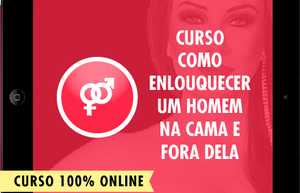 Curso Como Enlouquecer um Homem na Cama e Fora Dela (Versão 2.0 Ampliada e Atualizada)